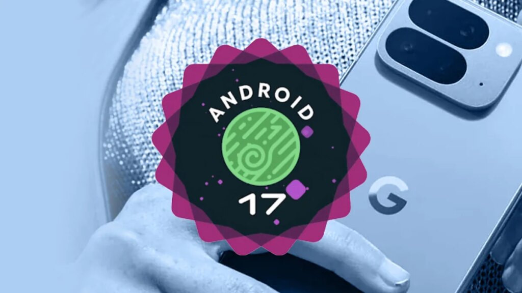 Android 17 Hadir dengan Fitur Terbaru yang Lebih Cerdas, Google Akhirnya Paham Kebutuhan Pengguna Modern